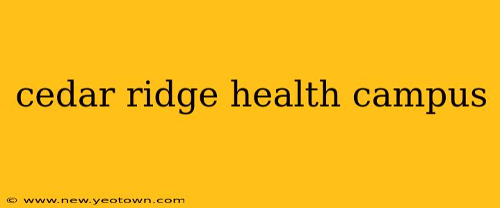 cedar ridge health campus