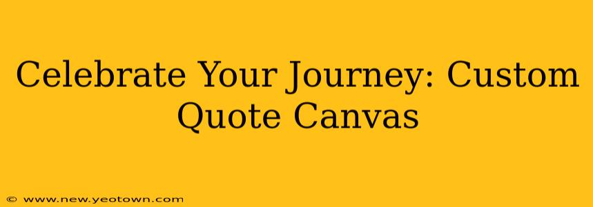 Celebrate Your Journey: Custom Quote Canvas