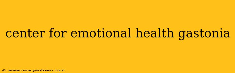 center for emotional health gastonia