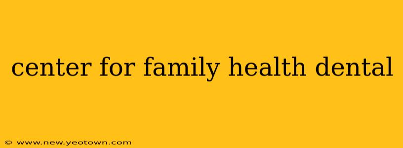 center for family health dental