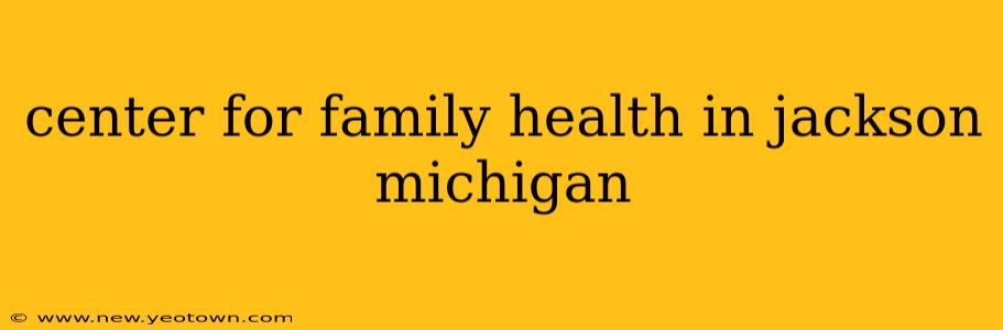 center for family health in jackson michigan