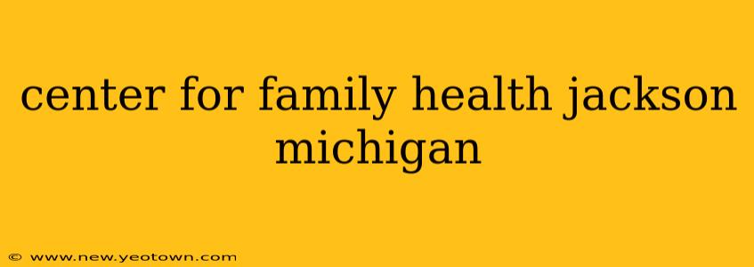 center for family health jackson michigan