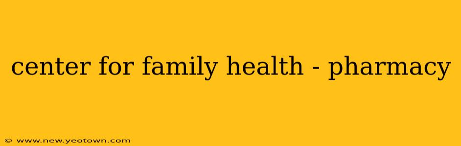 center for family health - pharmacy