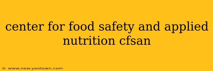 center for food safety and applied nutrition cfsan