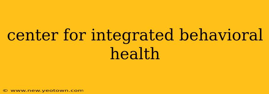 center for integrated behavioral health