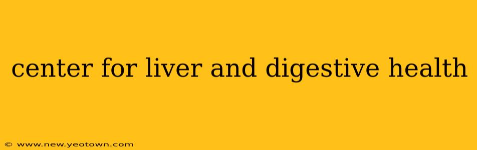 center for liver and digestive health
