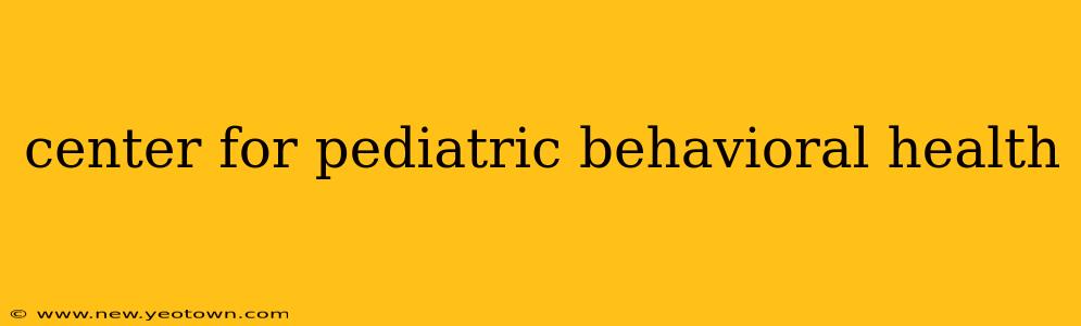 center for pediatric behavioral health