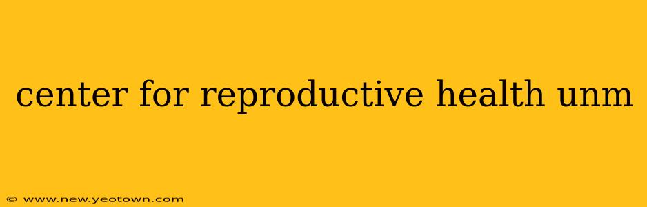 center for reproductive health unm