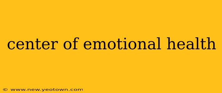 center of emotional health