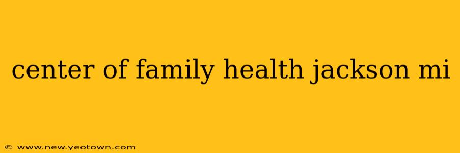 center of family health jackson mi
