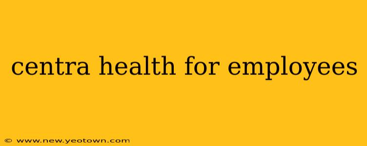 centra health for employees