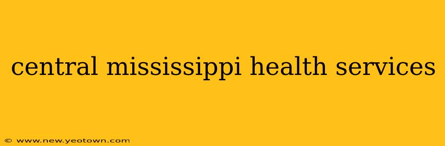 central mississippi health services