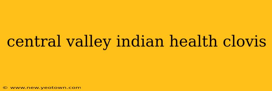 central valley indian health clovis