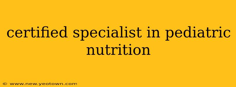 certified specialist in pediatric nutrition