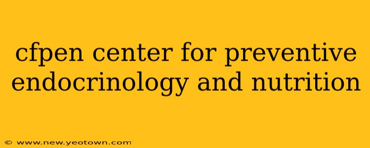 cfpen center for preventive endocrinology and nutrition