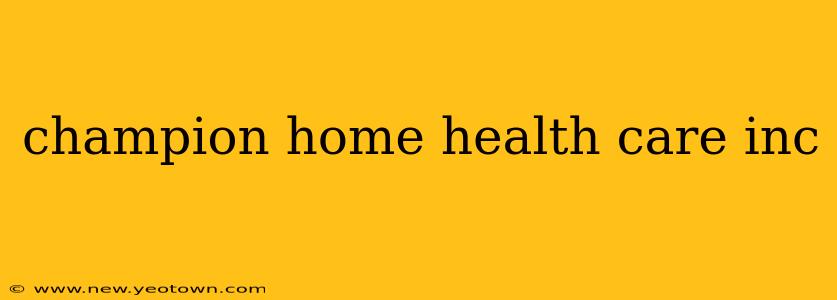 champion home health care inc