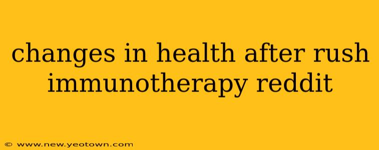 changes in health after rush immunotherapy reddit