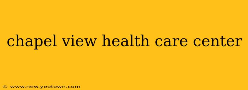 chapel view health care center