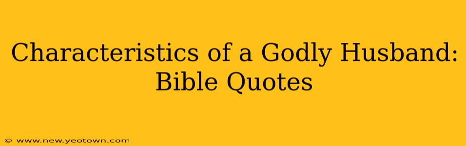 Characteristics of a Godly Husband: Bible Quotes