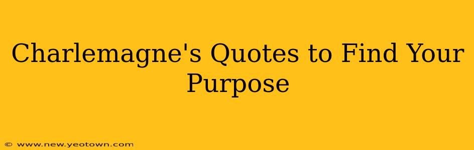 Charlemagne's Quotes to Find Your Purpose