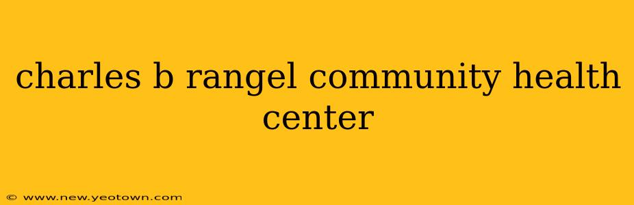 charles b rangel community health center