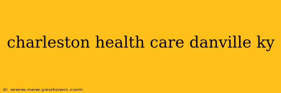 charleston health care danville ky