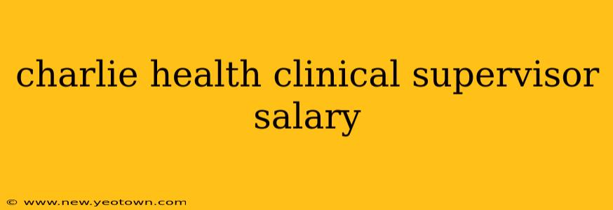 charlie health clinical supervisor salary