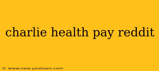 charlie health pay reddit