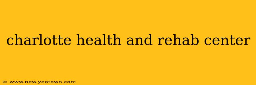 charlotte health and rehab center