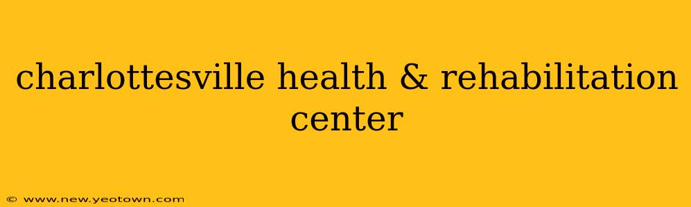 charlottesville health & rehabilitation center