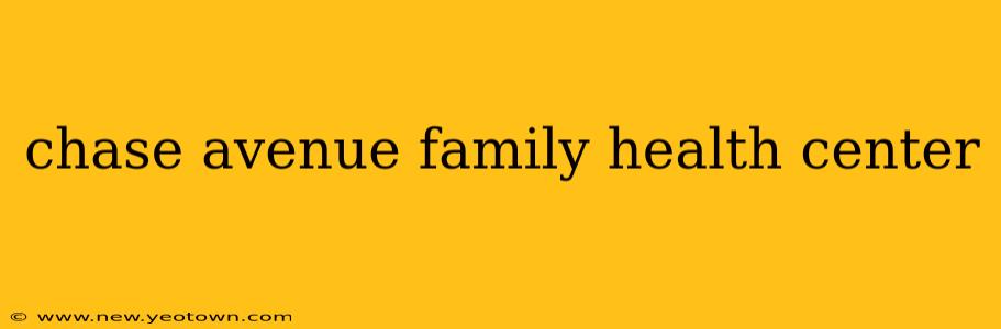 chase avenue family health center