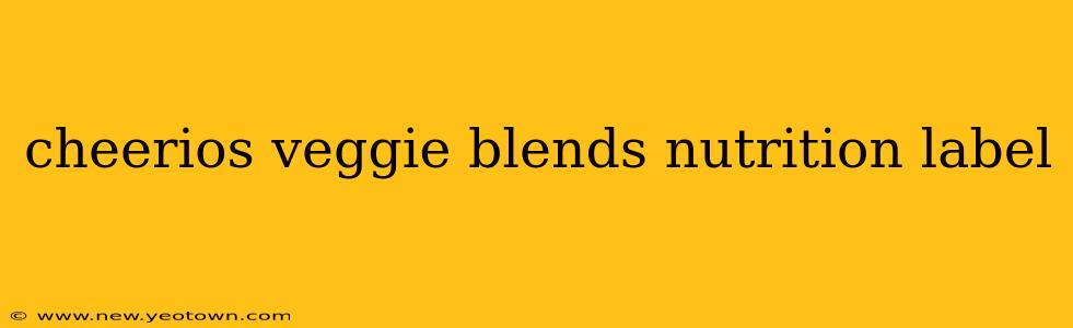 cheerios veggie blends nutrition label