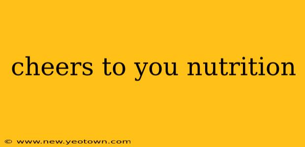 cheers to you nutrition