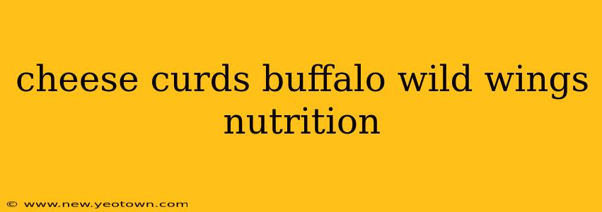 cheese curds buffalo wild wings nutrition