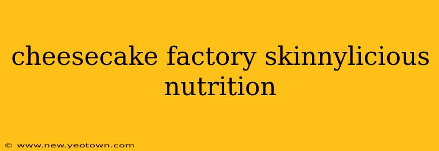 cheesecake factory skinnylicious nutrition