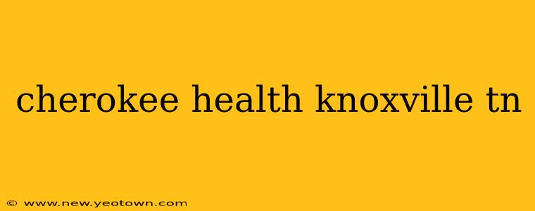 cherokee health knoxville tn