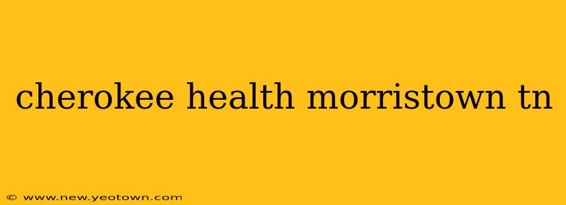 cherokee health morristown tn
