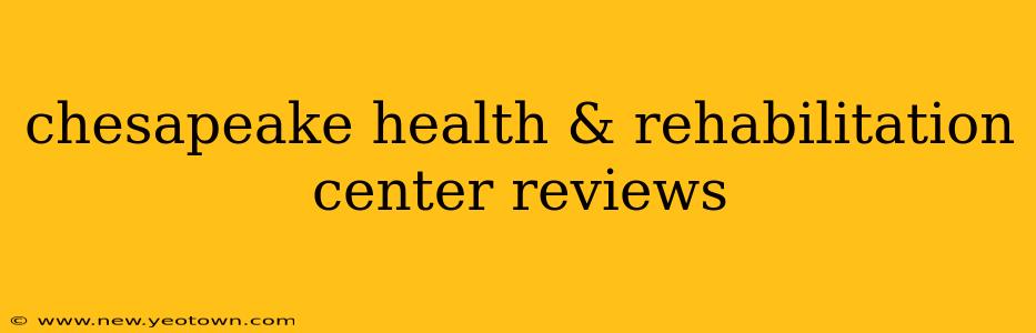 chesapeake health & rehabilitation center reviews