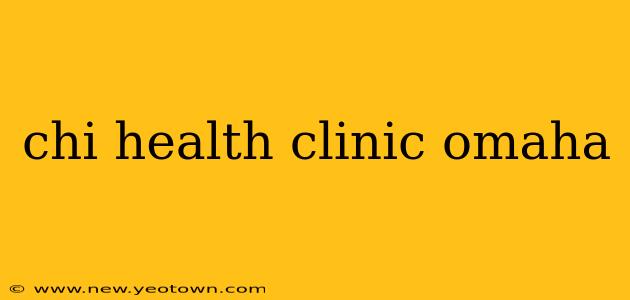 chi health clinic omaha