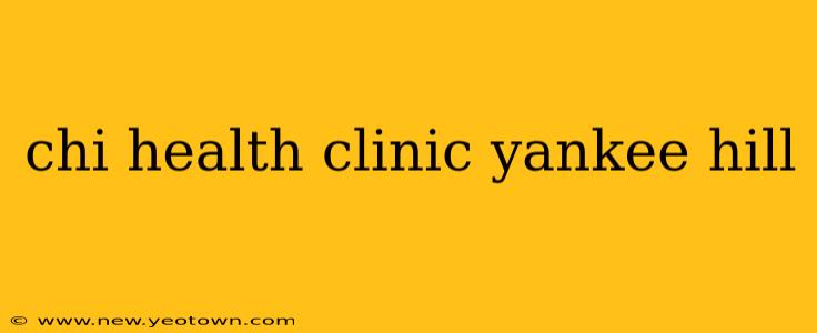 chi health clinic yankee hill