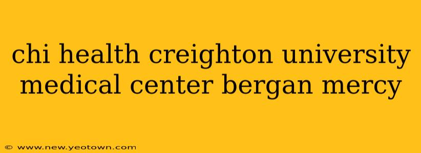 chi health creighton university medical center bergan mercy
