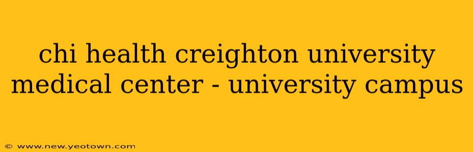 chi health creighton university medical center - university campus