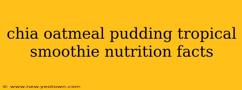 chia oatmeal pudding tropical smoothie nutrition facts