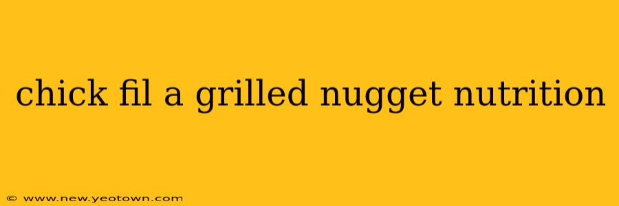 chick fil a grilled nugget nutrition