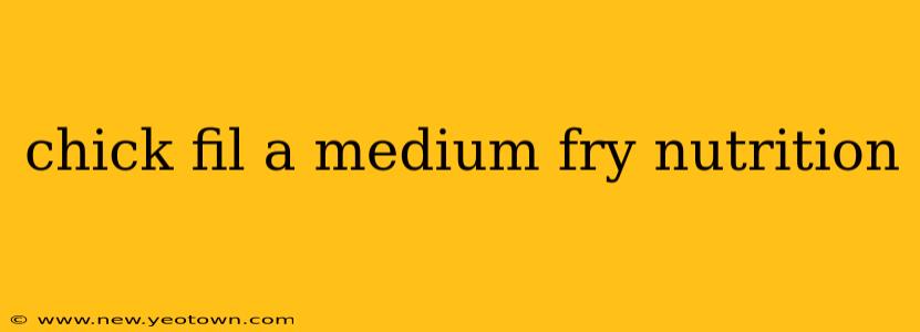 chick fil a medium fry nutrition