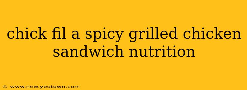 chick fil a spicy grilled chicken sandwich nutrition