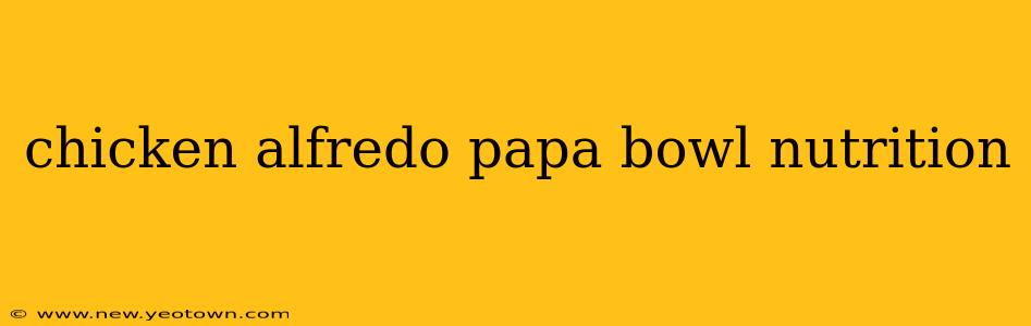 chicken alfredo papa bowl nutrition