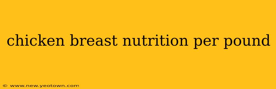 chicken breast nutrition per pound