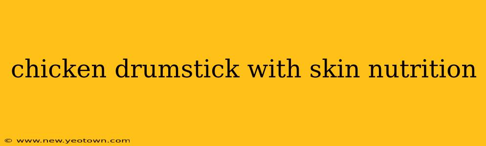 chicken drumstick with skin nutrition