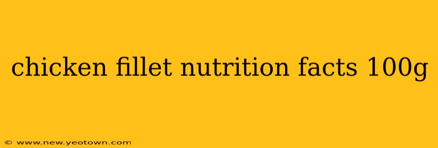 chicken fillet nutrition facts 100g